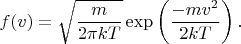 $$
f(v)=\sqrt{\dfrac{m}{2\pi k T}}\exp\left(\dfrac{-mv^2}{2k T}\right).
$$