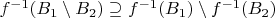 $f^{-1} (B_1 \setminus B_2) \supseteq f^{-1} (B_1) \setminus f^{-1} (B_2)$