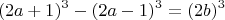 $$ (2a+1)^3-(2a-1)^3=(2b)^3$$