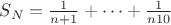 $S_N=\frac{1}{n+1}+&hellip;+\frac{1}{n10}$