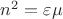 $n^2=\varepsilon\mu$ $n^2=\varepsilon\mu$