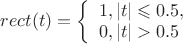 $rect(t)=\left\{ \begin{array}{l}1,|t|\leqslant 0.5,\\0,|t| > 0.5\end{array} \right$