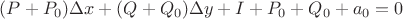 $(P + P_0)\Delta x+(Q+Q_0)\Delta y+I+P_0+Q_0+a_0 = 0$