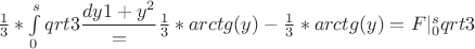 $\frac13*\int\limits_0^sqrt{3}\dfrac {dy1+y^2} = {\frac13*arctg(y) - \frac13*arctg(y) } = {F |_0^sqrt{3}}$