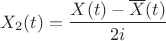 $X_2(t)=\dfrac{X(t)-\overline{X}(t)}{2i}$