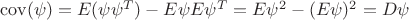 $\operatorname{cov}(\psi )=E(\psi \psi ^T)-E\psi E\psi ^T=E\psi ^2 - (E\psi )^2=D\psi$