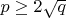 $p\ge2\sqrt{q}$