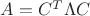 $A=C^T\Lambda C$