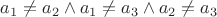 $a_1\ne a_2\wedge a_1\ne a_3\wedge a_2\ne a_3$
