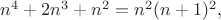 $n^4 + 2n^3 + n^2 = n^2(n+1)^2,$
