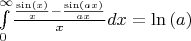 $\int \limits  _{0}^{\infty }\! \frac { {\frac {\sin \left( x \right) }{x}}-{\frac {\sin \left( ax \right) }{ax}} } {x}{dx}=\ln  \left( a \right) $