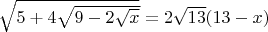 $ \large \sqrt{ 5+ 4\sqrt{9-2\sqrt{x}}} = 2\sqrt{13}(13-x) $