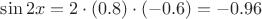 $\sin{2x}=2\cdot(0.8)\cdot(-0.6)=-0.96$ $\sin{2x}=2\cdot(0.8)\cdot(-0.6)=-0.96$
