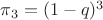 $\pi_{3}=(1-q)^3$