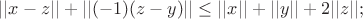 $||x-z||+||(-1)(z-y)|| \leq ||x||+||y|| + 2||z||;$