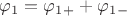 $\varphi_1 = \varphi_1_+ + \varphi_1_-$