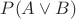$P(A \vee B)$