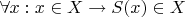 $\forall x: x \in X \rightarrow S(x) \in X$
