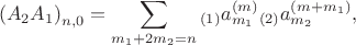 $${{\left( {{A}_{2}}{{A}_{1}} \right)}_{n,0}}=\sum\limits_{{{m}_{1}}+2{{m}_{2}}=n}{_{\left( 1 \right)}a_{{{m}_{1}}}^{\left( m \right)}}{}_{\left( 2 \right)}a_{{{m}_{2}}}^{\left( m+{{m}_{1}} \right)},$$