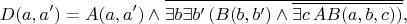 $$D(a,a') = A(a,a') \wedge \overline{\exists b \exists b'\, (B(b,b') \wedge \overline{\exists c\, AB(a,b,c))}},$$