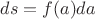 $ ds=f(a)da$
