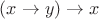 $(x\to y)\to x$
