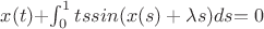 $x(t) + $$\int_{0}^{1}tssin(x(s) + \lambda s)ds$$& = 0& $x(t) + $$\int_{0}^{1}tssin(x(s) + \lambda s)ds$$& = 0&