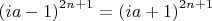 $\[{\left( {ia - 1} \right)^{2n + 1}} = {\left( {ia + 1} \right)^{2n + 1}}\]
$
