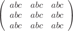 $\left( \begin{array}{ccc}abc & abc & abc \\ abc & abc & abc \\ abc & abc & abc \end{array}\right)$