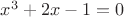 $x^3 + 2x - 1 = 0