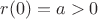 $r(0)=a>0$