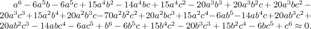 $a^6-6a^5b-6a^5c+15a^4b^2-14a^4bc+15a^4c^2-20a^3b^3+20a^3b^2c+20a^3bc^2-20a^3c^3+15a^2b^4+20a^2b^3c-70a^2b^2c^2+20a^2bc^3+15a^2c^4-6ab^5-14ab^4c+20ab^3c^2+20ab^2c^3-14abc^4-6ac^5+b^6-6b^5c+15b^4c^2-20b^3c^3+15b^2c^4-6bc^5+c^6 \approx 0.$
