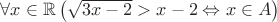 $\forall x\in\mathbb{R}\left(\sqrt{3x-2}>x-2\Leftrightarrow x\in A\right)$