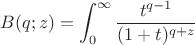 $$B(q;z)=\int_{0}^{\infty}\frac{t^{q-1}}{(1+t)^{q+z}}$$
