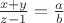 $\frac{x+y}{z-1}=\frac ab$