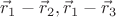 $\vec r_1-\vec r_2,\vec r_1-\vec r_3$