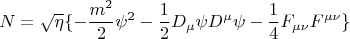 $$ N = \sqrt{\eta} \lbrace -\frac {m^2} {2} \psi^2- \frac {1}{2} D _{\mu} \psi D^{\mu} \psi - \frac {1} {4} F_{\mu \nu} F^{\mu \nu} \rbrace   $$