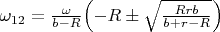 $\omega_{12}= \frac{\omega}{b-R}\Bigl(-R \pm \sqrt{\frac{Rrb}{b+r-R}}\Bigr)$