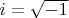 $ i = \sqrt{-1} $