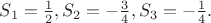 $S_1=\frac 12, S_2=-\frac 34, S_3=-\frac 14.$ $S_1=\frac 12, S_2=-\frac 34, S_3=-\frac 14.$