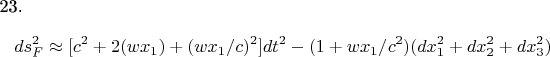 23.$$   ds_{F}^{2} \approx  [c^{2} +2(wx_{1}) + (wx_{1}/c) ^{2} ]dt^{2} -(1+wx_{1}/c^{2}  )(dx_{1}^{2}+ dx_{2}^{2}+ dx_{3}^{2} ) $  $