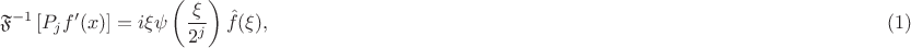 $$\mathfrak{F}^{-1}\left[P_jf'(x)\right] = i\xi\psi\left(\frac{\xi}{2^j}\right)\hat f(\xi),\hskip11cm(1)$$