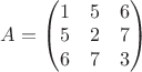 $A=\begin{pmatrix}1&5&6\\5&2&7\\6&7&3\end{pmatrix}$
