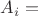 $A_i =$