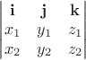 $
\begin{vmatrix} \mathbf i & \mathbf j & \mathbf k \\ x_1 & y_1 & z_1 \\ x_2 & y_2 & z_2 \end{vmatrix}
$ $
\begin{vmatrix} \mathbf i & \mathbf j & \mathbf k \\ x_1 & y_1 & z_1 \\ x_2 & y_2 & z_2 \end{vmatrix}
$