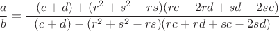 $$\frac{a}{b} = \frac{-(c+d) + (r^2+s^2-rs)(rc-2rd+sd-2sc)}{(c+d)-(r^2+s^2-rs)(rc+rd+sc-2sd)}$$