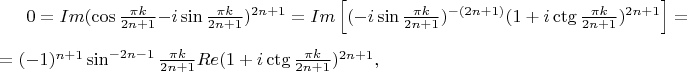 $0=Im(\cos\frac{\pi k}{2n+1}-i\sin\frac{\pi k}{2n+1})^{2n+1}=Im\left[(-i\sin\frac{\pi k}{2n+1})^{-(2n+1)}(1+i\ctg\frac{\pi k}{2n+1})^{2n+1}\right]=\\={(-1)^{n+1}}\sin^{-2n-1}\frac{\pi k}{2n+1}Re(1+i\ctg\frac{\pi k}{2n+1})^{2n+1},$