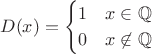 $$D(x)= \begin{cases}1 &      x\in \mathbb Q \\ 0 & x\not \in \mathbb Q \end{cases} $$