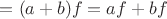 $=(a+b)f = af + bf$
