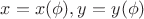 $x=x(\phi) ,  y=y(\phi)$
